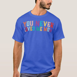 Je hebt nooit van me gehouden mama meme gezegde 6 t-shirt