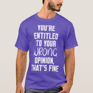 Je hebt recht op je verkeerde mening dat prima is t-shirt