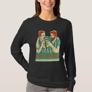 Je Hebt Rood Haar Bier Vrienden Hebben Plezier Bie T-shirt