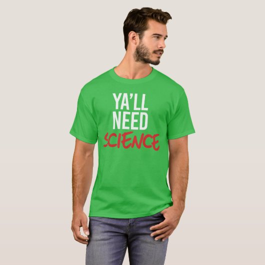 Je hebt wetenschap nodig t-shirt (Voorkant volledig)