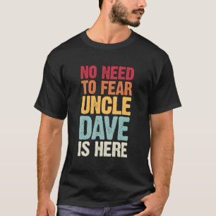 Je hoeft niet bang te zijn voor oom Dave is hier g T-shirt