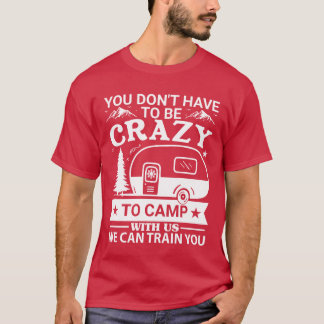 Je hoeft niet gek te zijn om bij ons te kamperen F T-shirt