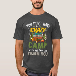 Je hoeft niet gek te zijn om bij ons te kamperen v t-shirt
