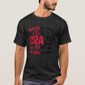 Je hoeft niet gek te zijn om bij ons te kamperen W T-shirt