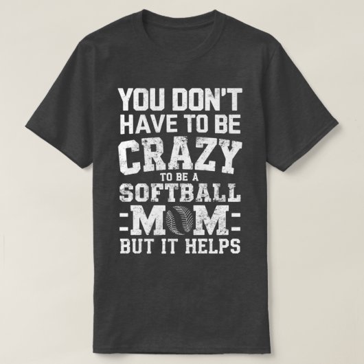 JE HOEFT NIET GEK TE ZIJN OM EEN SOFTBALMOEDER TE  T-SHIRT (Design voorkant)