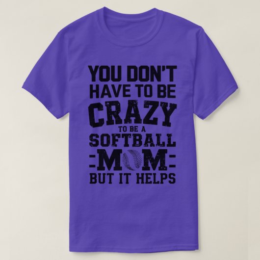 JE HOEFT NIET GEK TE ZIJN OM EEN SOFTBALMOEDER TE  T-SHIRT (Design voorkant)