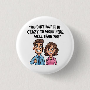 "Je hoeft niet gek te zijn om hier te werken" Ronde Button 3,2 Cm