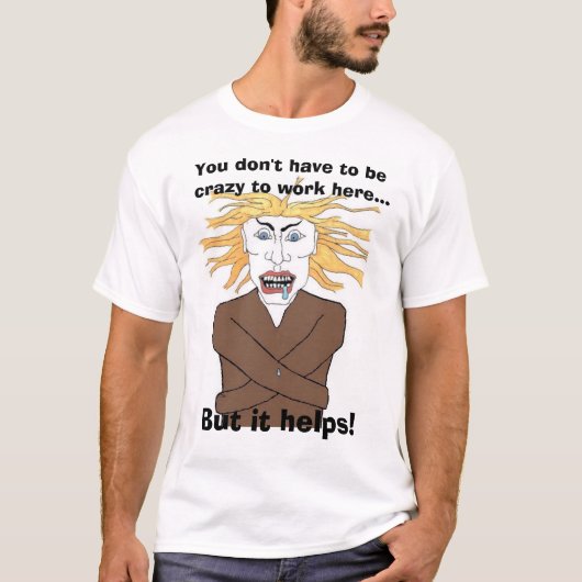 Je hoeft niet gek te zijn om hier te werken... t-shirt (Voorkant)