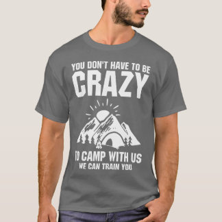 Je hoeft niet gek te zijn om met ons te kamperen c t-shirt