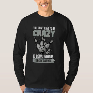 Je hoeft niet gek te zijn om te bowlen Bowling Ba T-shirt