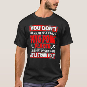 Je hoeft niet gek te zijn - Ping Pong Player T-shirt