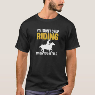 Je hoeft niet te blijven rijden als je oude paard  t-shirt
