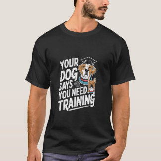 Je Hond Zegt Dat Jij Training Nodig Hebt Hondentra T-shirt