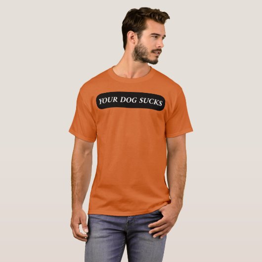 Je hond zuigt vrienden en familie t-shirt (Voorkant volledig)