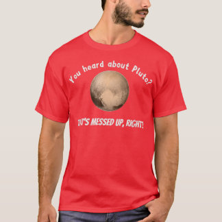 Je hoorde over Pluto die is gecommuniceerd. T-shirt