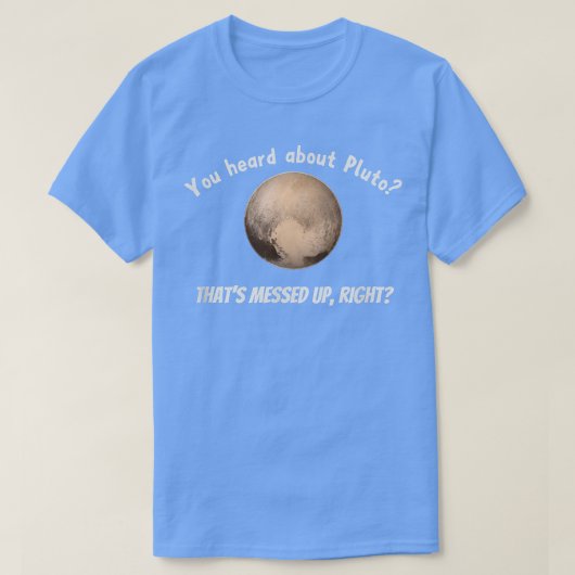 Je hoorde over Pluto die is gecommuniceerd. T-shirt (Design voorkant)
