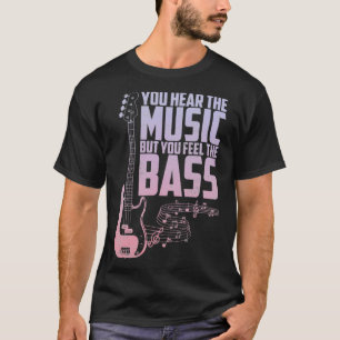 Je hoort de muziek, maar je voelt de bas-klote-bas t-shirt