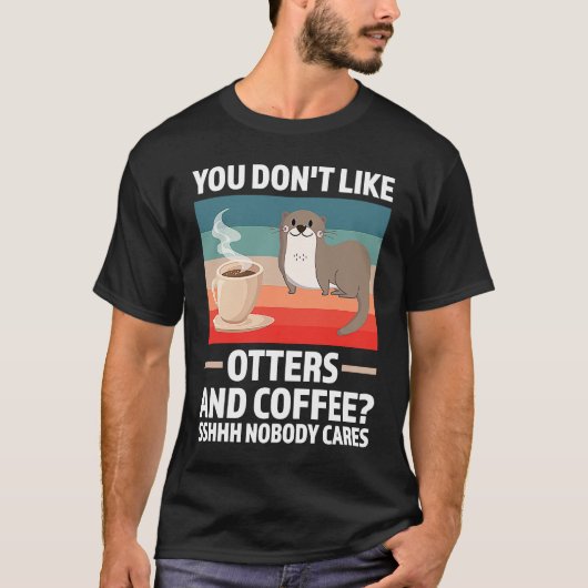 Je houdt niet van otters en koffieotters t-shirt (Voorkant)