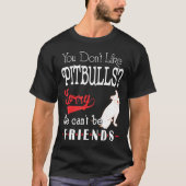 Je houdt niet van Pitbulls, sorry dat we vrienden  T-shirt (Voorkant)