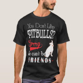 Je houdt niet van Pitbulls, sorry dat we vrienden  T-shirt (Voorkant)