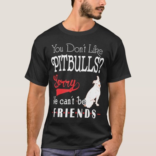Je houdt niet van Pitbulls, sorry dat we vrienden T-shirt (Voorkant)