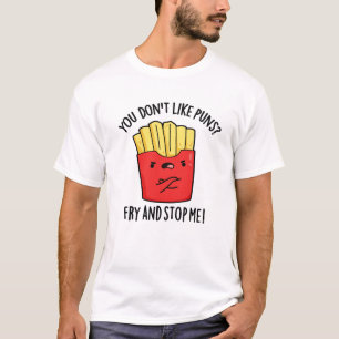 Je houdt niet van 'Puns Fry' en hou me tegen eten. T-shirt