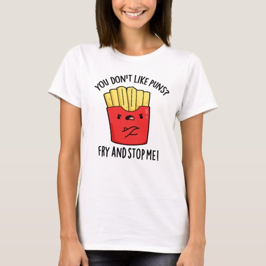 Je houdt niet van 'Puns Fry' en hou me tegen eten. T-shirt (Voorkant)