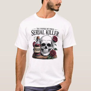 Je inspireert mijn innerlijke seriemoordenaar Sche T-shirt
