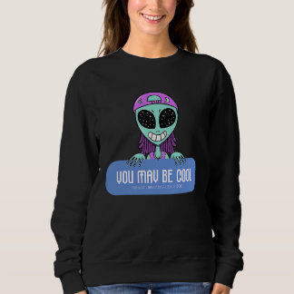 Je kan cool zijn, maar je zal nooit ALIEN COOL zij Trui