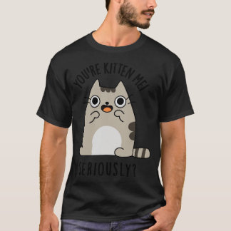 Je kitten me serieus grappige kat woordspeling t-shirt
