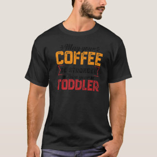 Je koffie moet sterker zijn Kinderopvang Dagopvang T-shirt