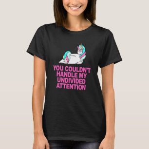Je kon mijn onverdeelde aandacht niet afhandelen t-shirt