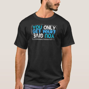 Je krijgt alleen wat je Grunge T-shirt geeft