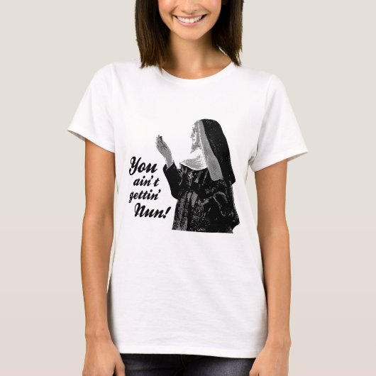 Je krijgt geen Nun. T-shirt (Voorkant)