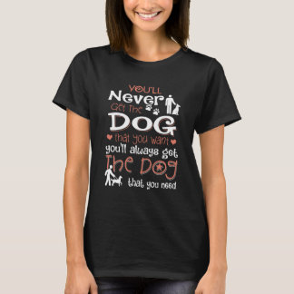 je krijgt nooit de hond die je wilt je krijgt alti t-shirt