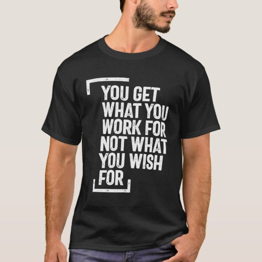 Je krijgt wat je werk doet | Inspirerend prijsopga T-shirt (Voorkant)
