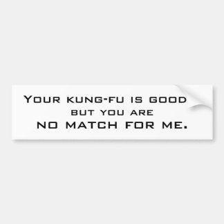 Je kung-fu is goed... maar je bent, geen match... bumpersticker