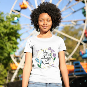 Je kunt alles doen wat je wilde bloem t-shirt