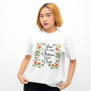 Je kunt alles doen wat je wilde bloem t-shirt
