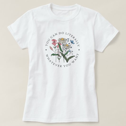 Je kunt alles doen wat je wilt, wilde bloem, T-shi T-shirt (Design voorkant)