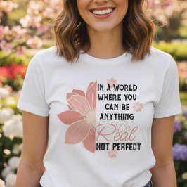 Je kunt alles zijn wat echt is, geen perfecte roze t-shirt