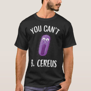 Je kunt Cereus Grappige Microbiologie niet zijn 4 T-shirt