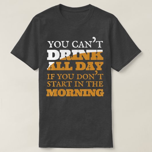 Je kunt de hele dag geen bier-alcohol Drinken  T-shirt (Design voorkant)