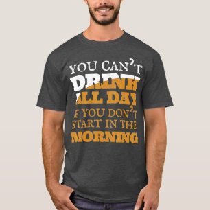 Je kunt de hele dag geen bier-alcohol Drinken T-shirt