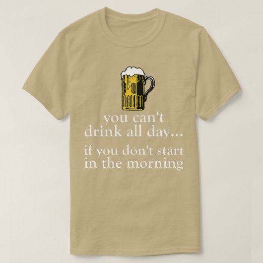 Je kunt de hele dag niet drinken - grappige borrel t-shirt (Design voorkant)