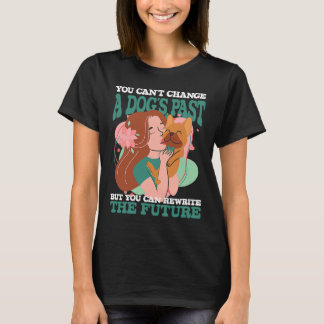 Je kunt een hond zijn verleden niet veranderen, ma t-shirt