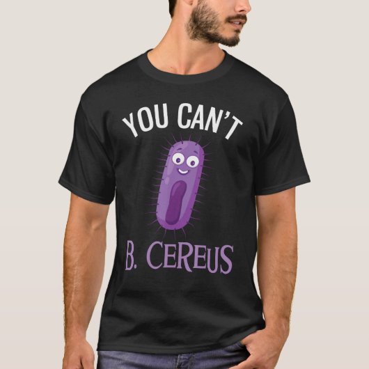 Je kunt geen Cereus grappige microbiologie zijn T-shirt (Voorkant)