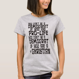 JE KUNT GEEN DEMOCRAT ZIJN T-SHIRT
