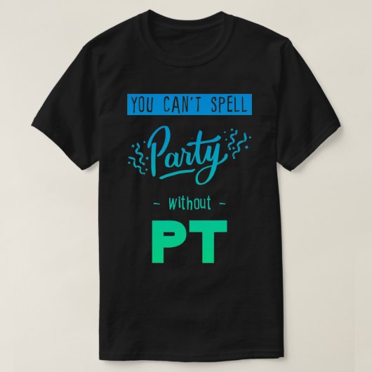 Je kunt geen feest zonder Pt T-shirt (Design voorkant)