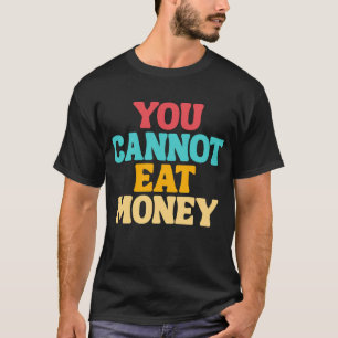 Je kunt geen geld eten  ontwerp t-shirt